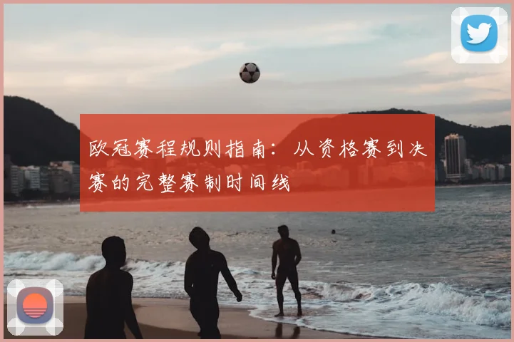 欧冠赛程规则指南：从资格赛到决赛的完整赛制时间线