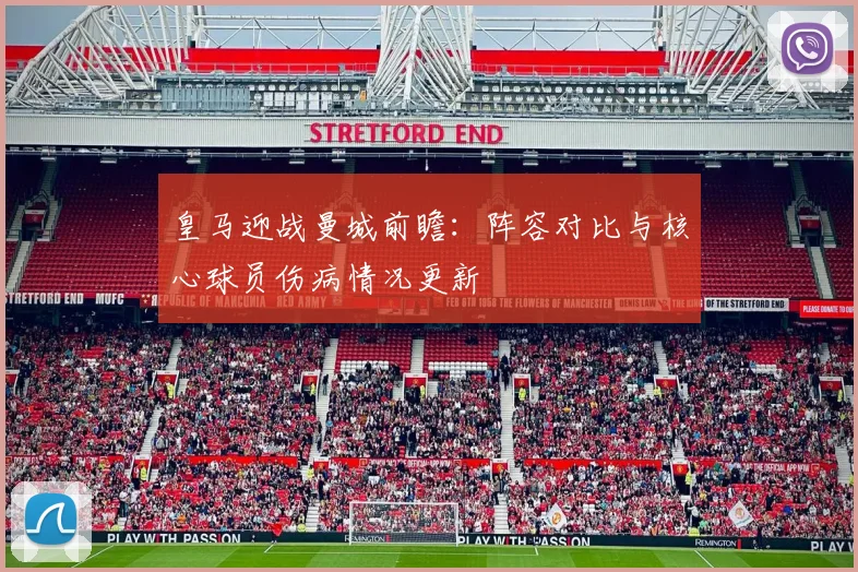 皇马迎战曼城前瞻：阵容对比与核心球员伤病情况更新