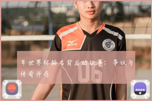 年世界杯排名背后的故事:争议与传奇并存
