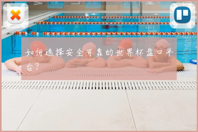如何选择安全可靠的世界杯盘口平台？